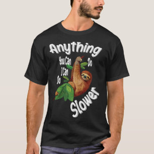 Anything You Can Do I Can Do Slower Sloth 30 T-Shirt
