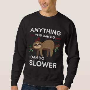 Anything You Can Do I Can Do Slower Sloth 31 Sweatshirt