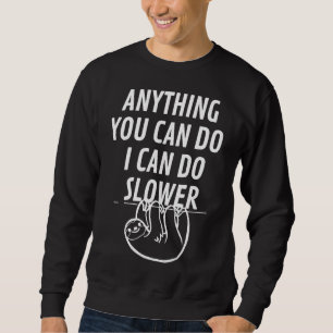 Anything You Can Do I Can Do Slower Sloth  32 Sweatshirt