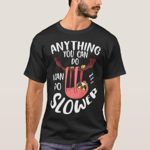 Anything You Can Do  I Can Do Slower Sloth 74 T-Shirt