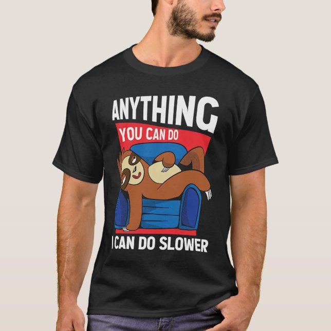 Anything You Can Do I Can Do Slower  Sloth   7 T-Shirt (Front)