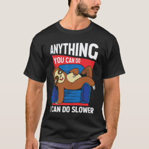 Anything You Can Do I Can Do Slower  Sloth   7 T-Shirt