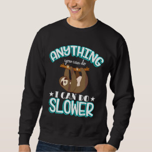 Anything You Can Do I Can Do Slower Sloth Day Cost Sweatshirt