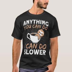 Anything You Can Do I Can Do Slower Sloth Lazy T-Shirt