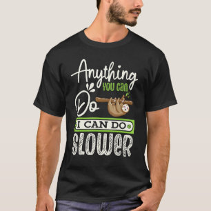 Anything You Can Do I Can Do Slower Sloth T-Shirt