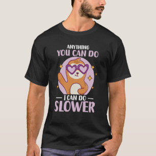 Anything You Can Do I Can Do Slower Sloth T-Shirt