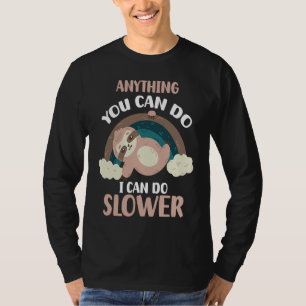 Anything You Can Do I Can Do Slower  Sloth T-Shirt
