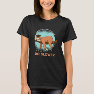 Anything You Can Do  Quote I Can Do Slower Sloth T-Shirt