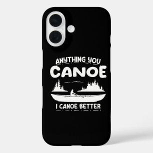 Anything You Canoe I Canoe Better Canoeing Gear iPhone 16 Case