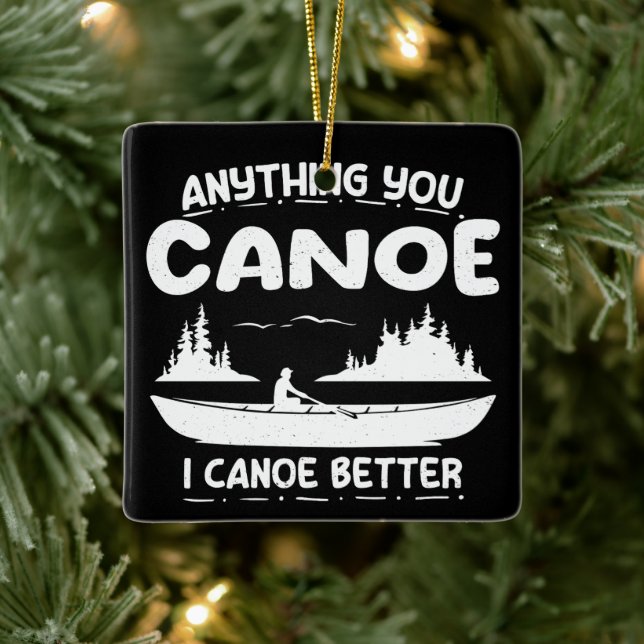 Anything You Canoe I Canoe Better Canoeing Gear Ceramic Ornament (Tree)