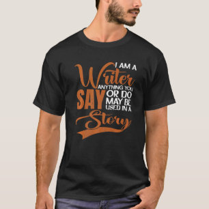 Anything You Say Or Do May Be Used In A Story T-Shirt