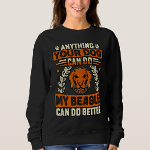 Anything your Dog can do my Beagle can do better Sweatshirt