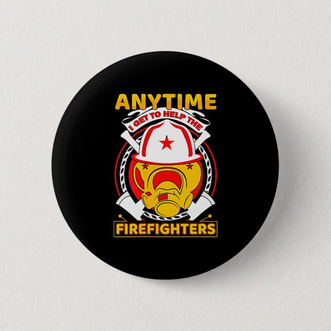 Anytime I Get To Help Fireman Gift Proud Firefight 6 Cm Round Badge (Front)