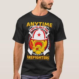 Anytime I Get To Help Fireman Gift Proud Firefight T-Shirt