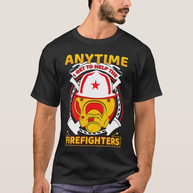 Anytime I Get To Help Fireman Gift Proud Firefight T-Shirt (Front)
