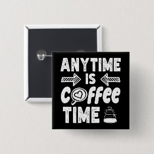 Anytime Is Coffee Time Caffeine Addict Birthday 15 Cm Square Badge