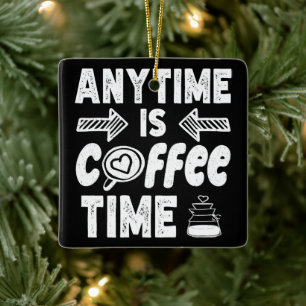 Anytime Is Coffee Time Caffeine Addict Birthday Ceramic Ornament