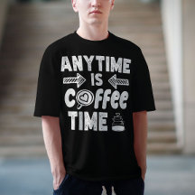 Anytime Is Coffee Time Caffeine Addict Birthday