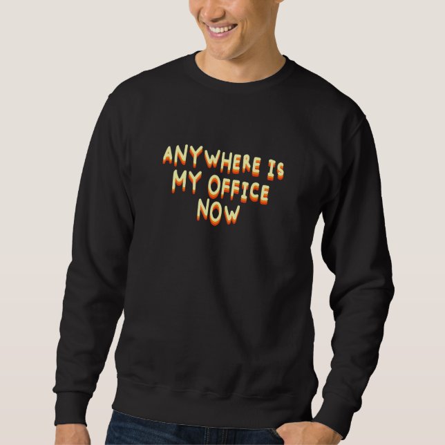 Anywhere Is My Office Now Work From Home Sarcastic Sweatshirt (Front)