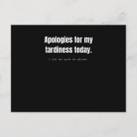 Apologies for my tardiness today. Funny sarcastic.