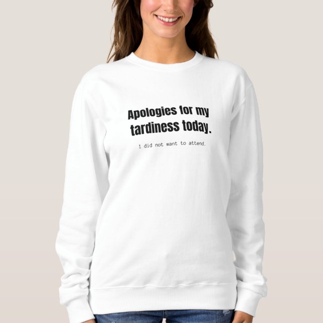 Apologies for my tardiness today. Funny sarcastic. Sweatshirt (Front)