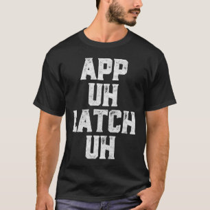 App Uh Latch Uh Funny Appalachia Pronunciation T-Shirt