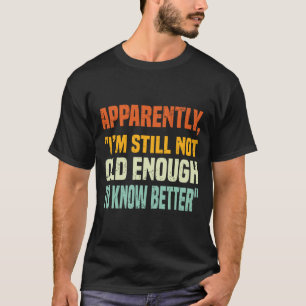 Apparently I Am Still Not Old Enough To Know Bette T-Shirt