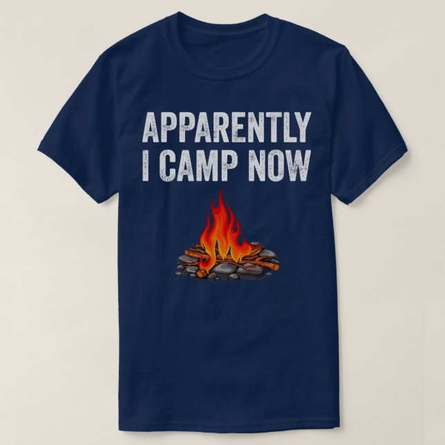 Apparently I Camp Now Camp Camper Camping Campfire T-Shirt (Design Front)