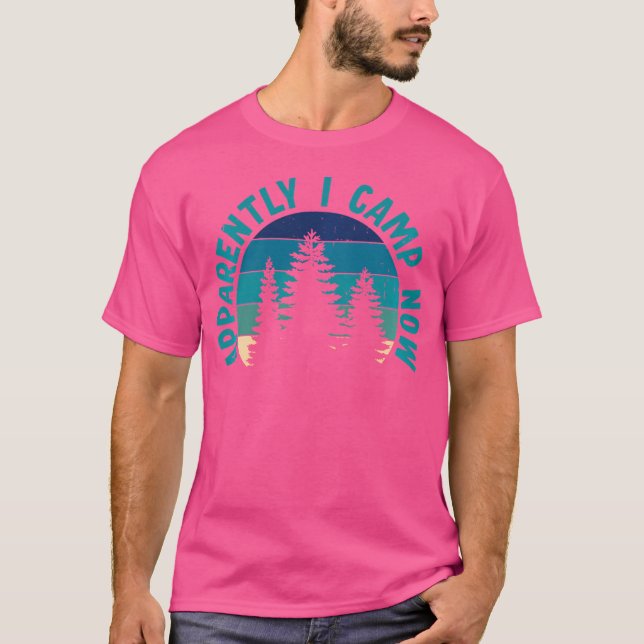 Apparently I Camp Now T-Shirt (Front)