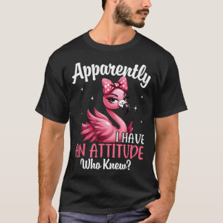 Apparently I Have An Attitude Who Knew Funny T-Shirt
