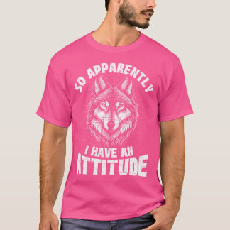 Apparently I Have An Attitude Wolf Lover Wildlife  T-Shirt