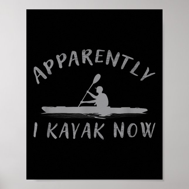 Apparently I Kayak Now Funny Kayaking Saying Kayak Poster (Front)