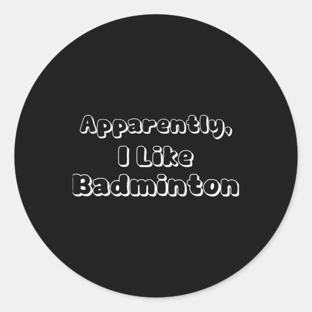 Apparently I Like Badminton  Classic Round Sticker (Front)