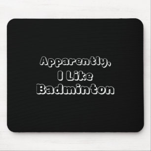 Apparently I Like Badminton Mouse Pad