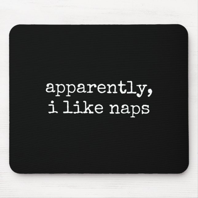 Apparently I Like Naps Funny Lazy Quote  Mouse Pad (Front)