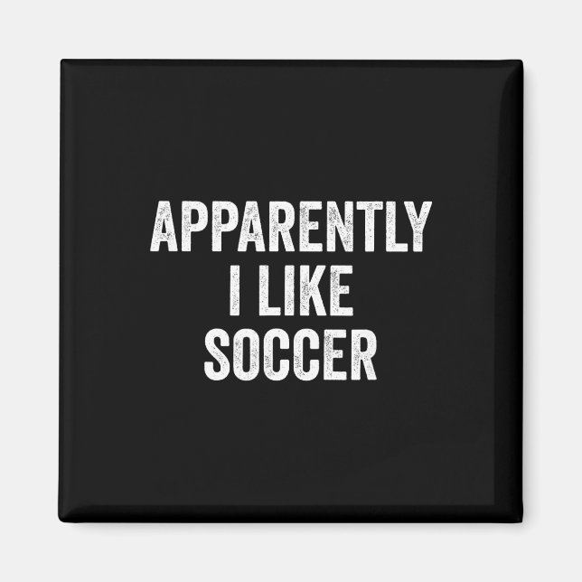 Apparently I Like Soccer _4  Magnet (Front)