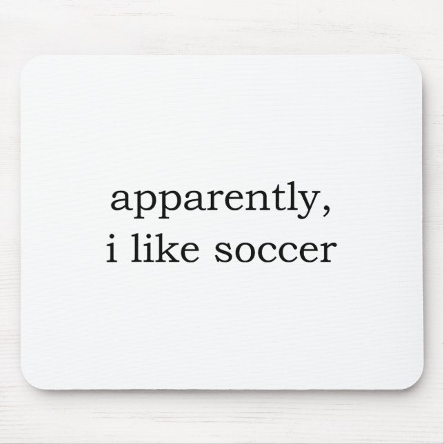 Apparently I Like Soccer _8  Mouse Pad (Front)