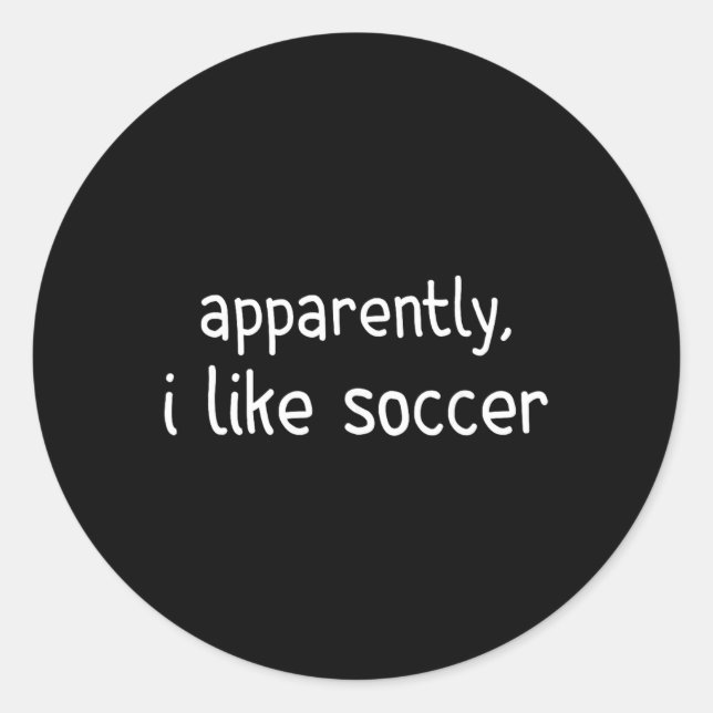 Apparently I Like Soccer Funny Soccer Game Day _2  Classic Round Sticker (Front)