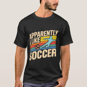 Apparently I Like Soccer Season Funny Game Day Mom T-Shirt