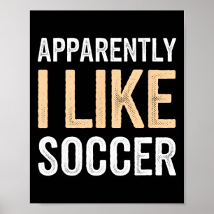 Apparently I Like Soccer Team Player Footbyll Fan  Poster