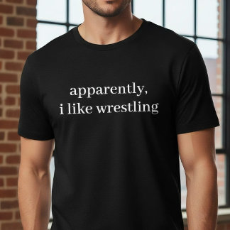 Apparently I Like Wrestling Funny Sarcastic Sports T-Shirt