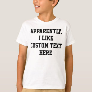Apparently I like your custom text quote word here T-Shirt
