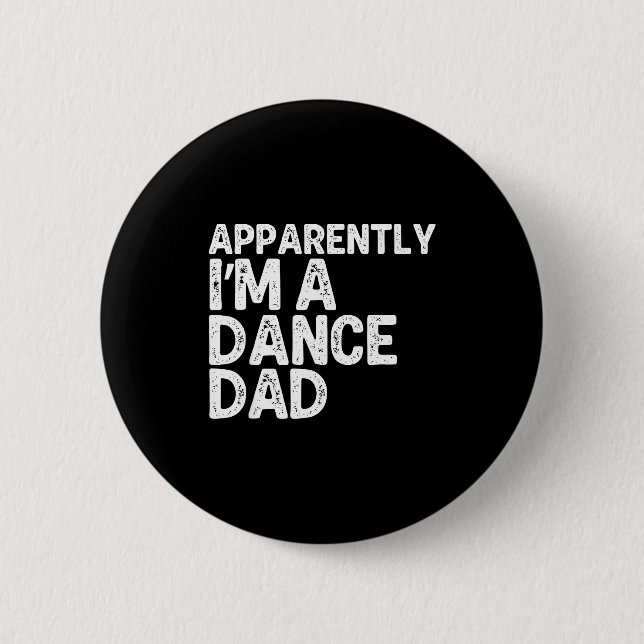 Apparently i'm a dance dad  6 cm round badge (Front)