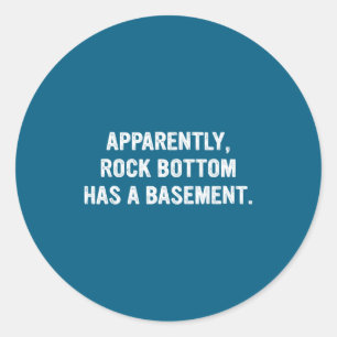 Apparently Rock-bottom Has A Basement Funny Quote Classic Round Sticker