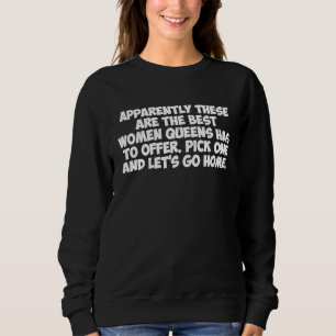 Apparently these are the best women Queens has to Sweatshirt
