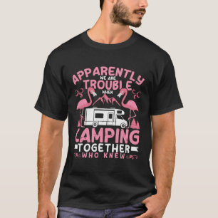 Apparently We Are Trouble When Camping RV Camper W T-Shirt