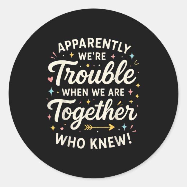 Apparently We’re Trouble When We Are Together Who  Classic Round Sticker (Front)