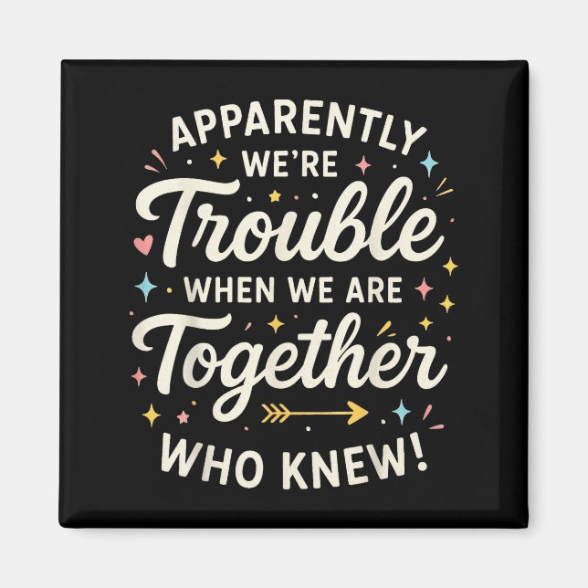 Apparently We’re Trouble When We Are Together Who  Magnet (Front)