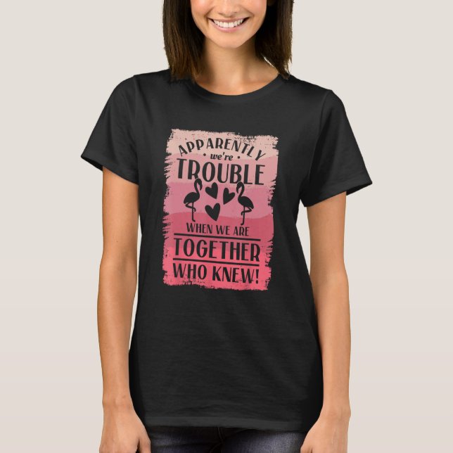 Apparently We re Trouble When We Are Together Who  T-Shirt (Front)