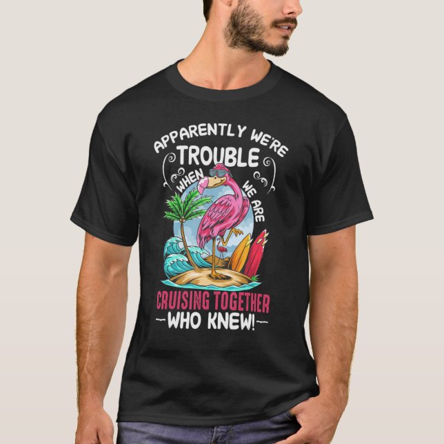 Apparently We're Trouble. When. We Are. Cruising T T-Shirt (Front)